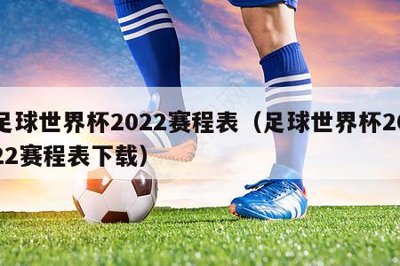 足球世界杯2022赛程表（足球世界杯2022赛程表下载）