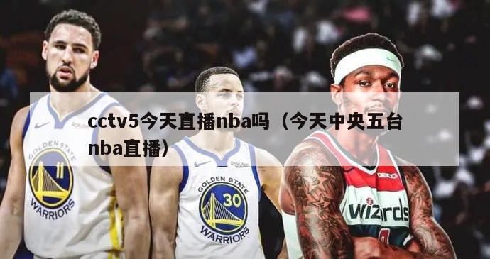 cctv5今天直播nba吗（今天中央五台nba直播）